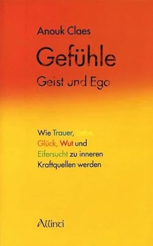 Gefühle, Geist und Ego: Wie Trauer, Liebe, Glück, Wut und Eifersucht zu inneren Kraftquellen werden von Allinti Verlag GmbH